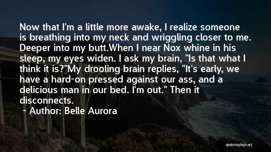 Belle Aurora Quotes: Now That I'm A Little More Awake, I Realize Someone Is Breathing Into My Neck And Wriggling Closer To Me.