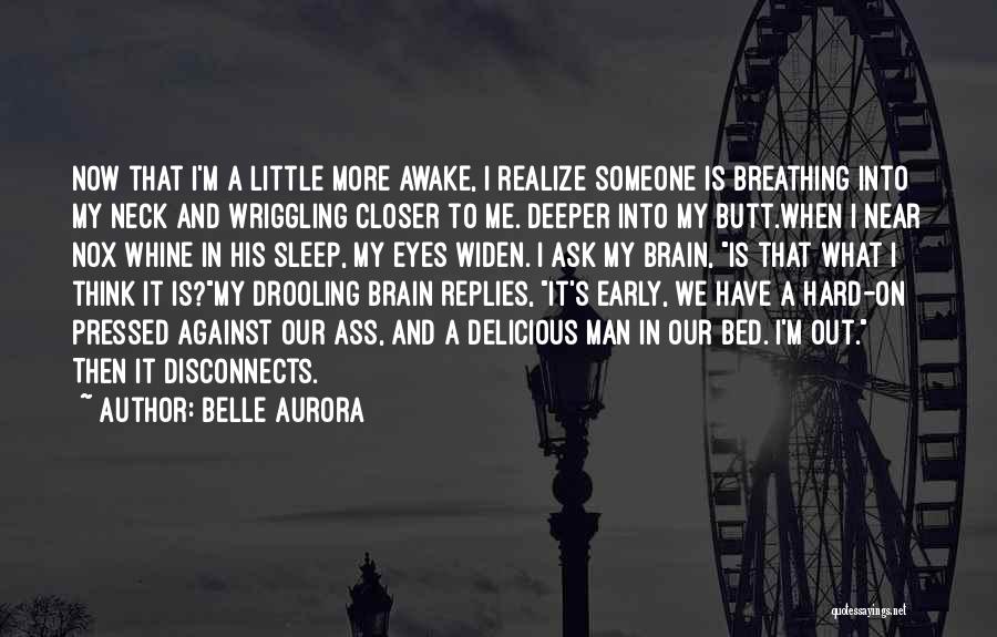 Belle Aurora Quotes: Now That I'm A Little More Awake, I Realize Someone Is Breathing Into My Neck And Wriggling Closer To Me.