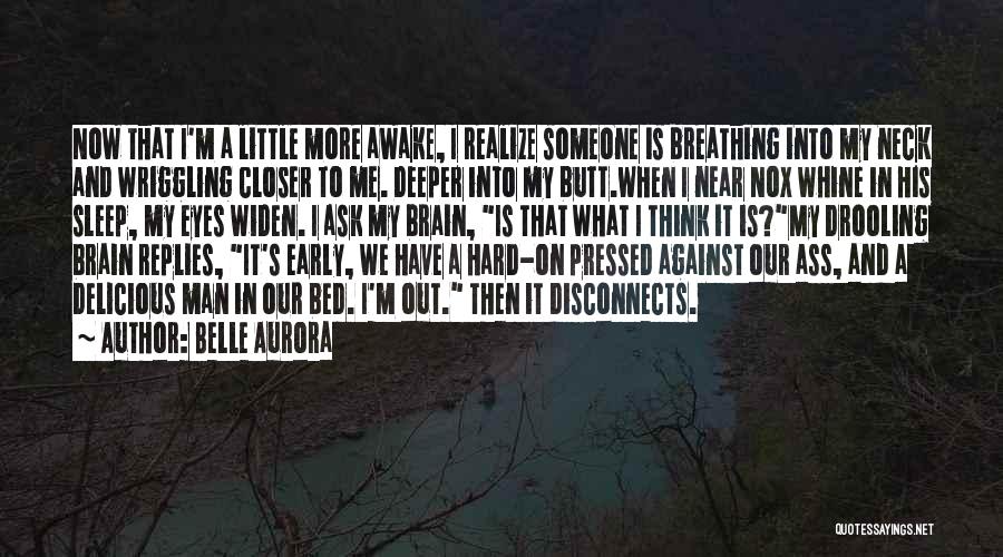 Belle Aurora Quotes: Now That I'm A Little More Awake, I Realize Someone Is Breathing Into My Neck And Wriggling Closer To Me.