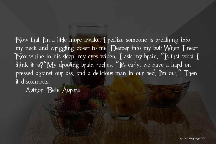 Belle Aurora Quotes: Now That I'm A Little More Awake, I Realize Someone Is Breathing Into My Neck And Wriggling Closer To Me.