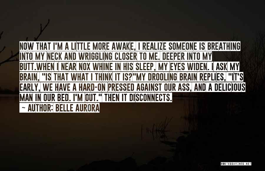 Belle Aurora Quotes: Now That I'm A Little More Awake, I Realize Someone Is Breathing Into My Neck And Wriggling Closer To Me.