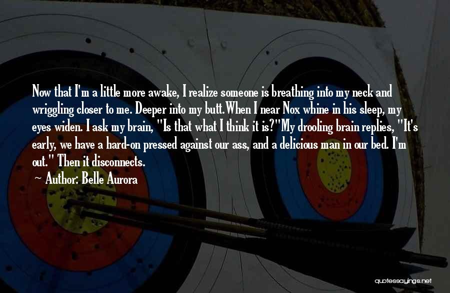 Belle Aurora Quotes: Now That I'm A Little More Awake, I Realize Someone Is Breathing Into My Neck And Wriggling Closer To Me.
