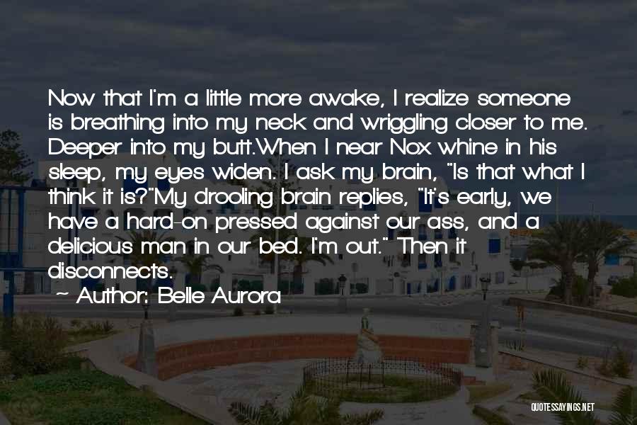 Belle Aurora Quotes: Now That I'm A Little More Awake, I Realize Someone Is Breathing Into My Neck And Wriggling Closer To Me.