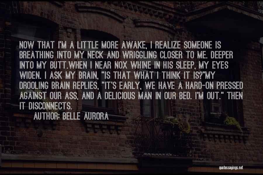 Belle Aurora Quotes: Now That I'm A Little More Awake, I Realize Someone Is Breathing Into My Neck And Wriggling Closer To Me.