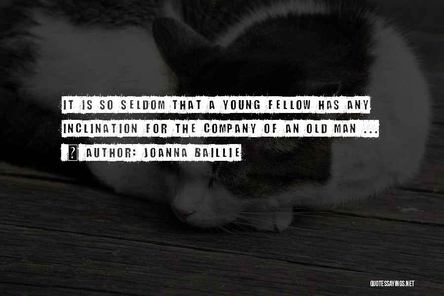 Joanna Baillie Quotes: It Is So Seldom That A Young Fellow Has Any Inclination For The Company Of An Old Man ...