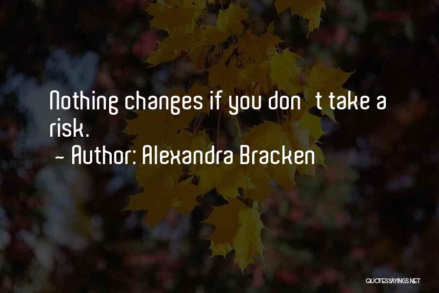 Alexandra Bracken Quotes: Nothing Changes If You Don't Take A Risk.
