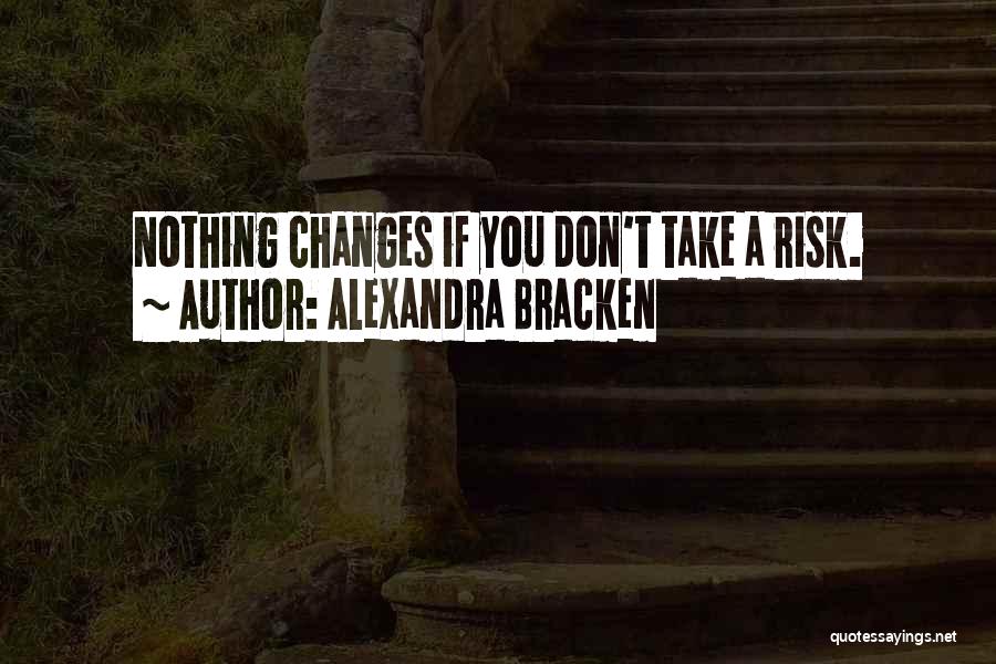 Alexandra Bracken Quotes: Nothing Changes If You Don't Take A Risk.