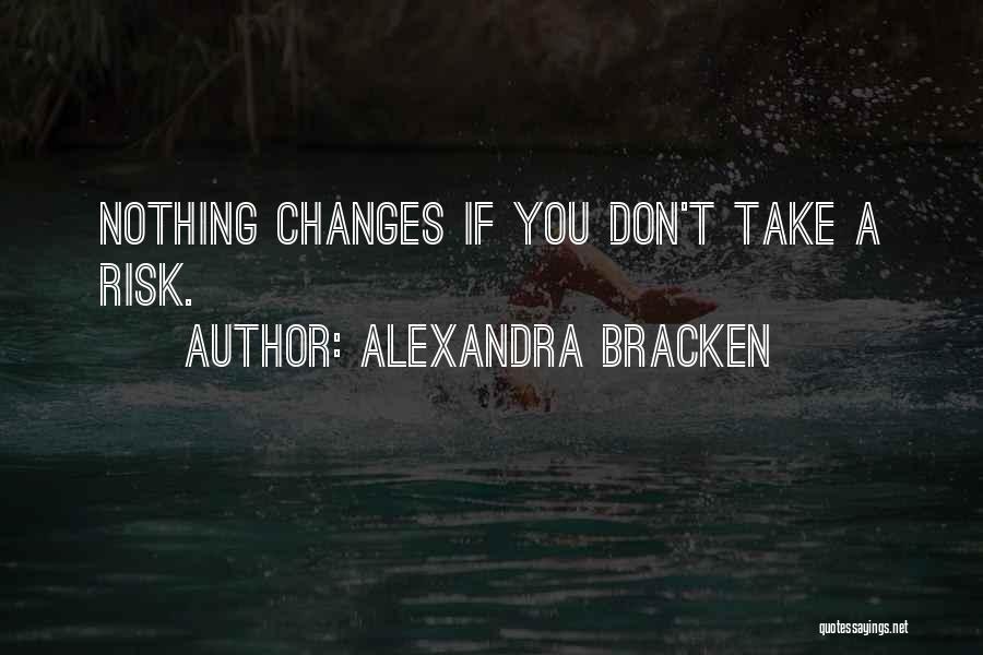 Alexandra Bracken Quotes: Nothing Changes If You Don't Take A Risk.