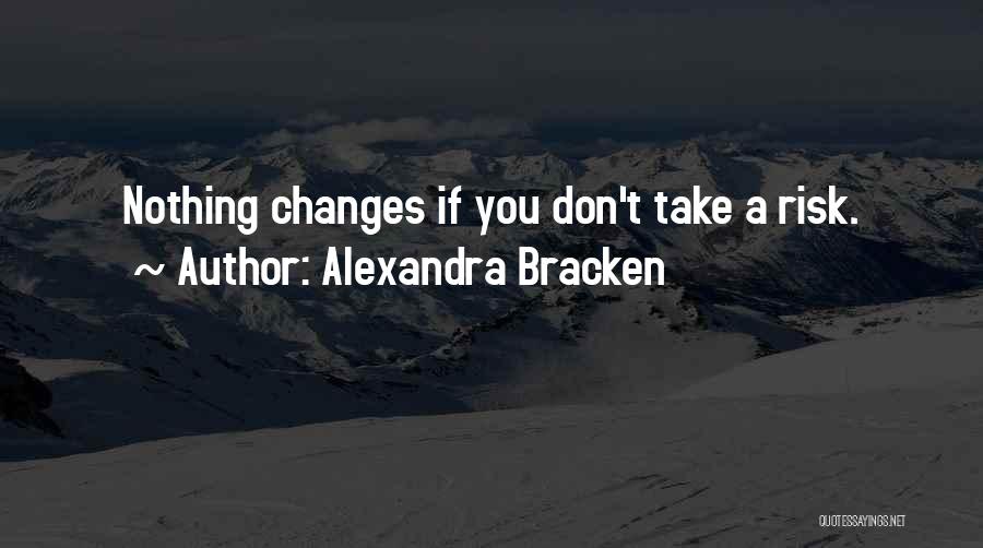 Alexandra Bracken Quotes: Nothing Changes If You Don't Take A Risk.