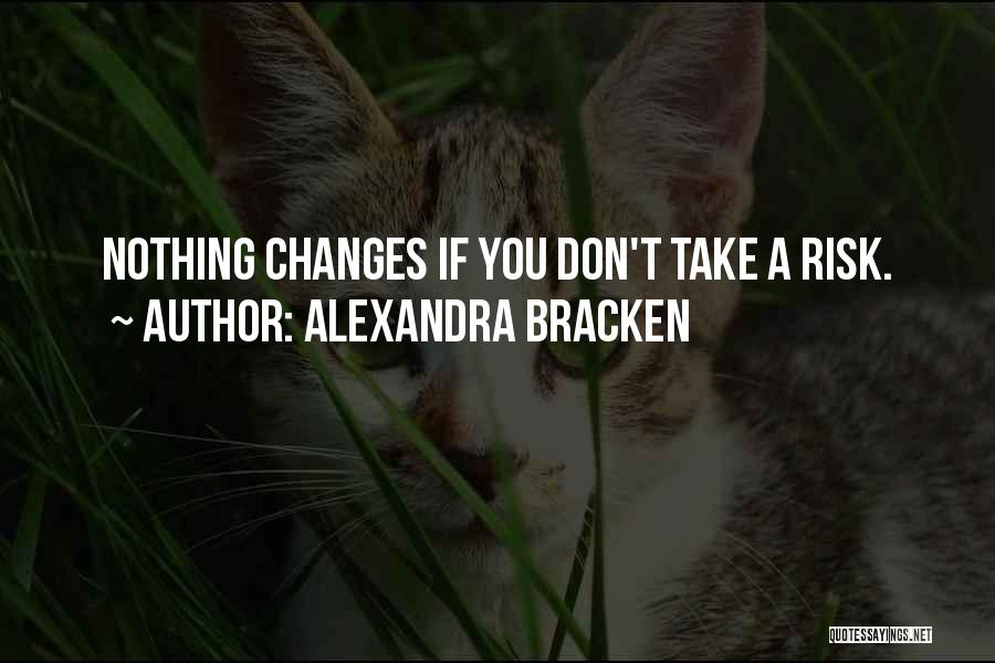 Alexandra Bracken Quotes: Nothing Changes If You Don't Take A Risk.