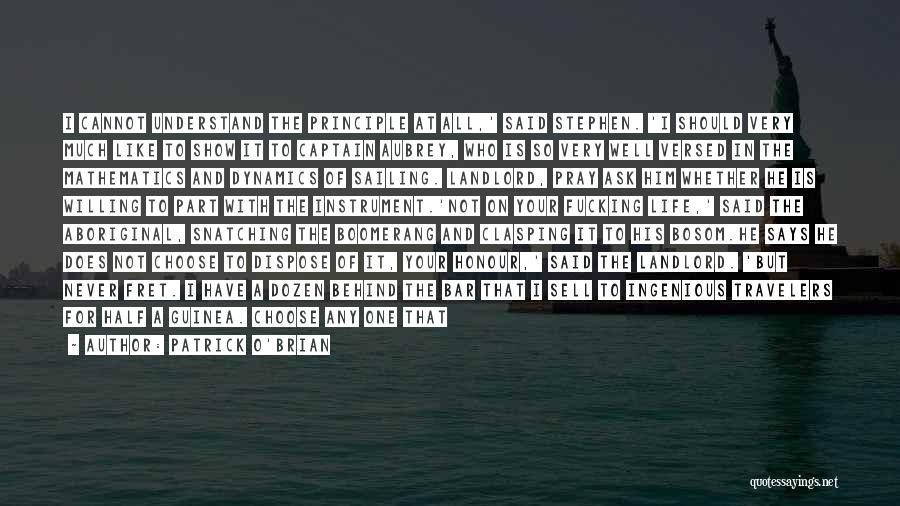 Patrick O'Brian Quotes: I Cannot Understand The Principle At All,' Said Stephen. 'i Should Very Much Like To Show It To Captain Aubrey,