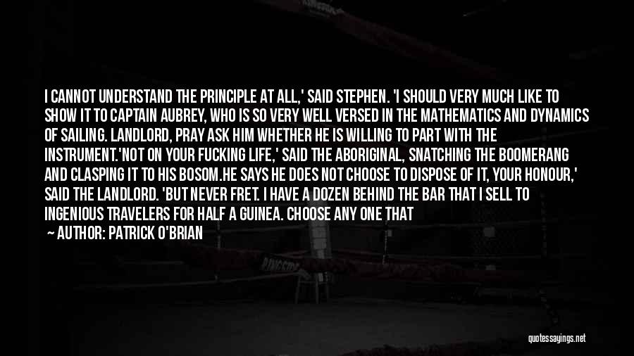 Patrick O'Brian Quotes: I Cannot Understand The Principle At All,' Said Stephen. 'i Should Very Much Like To Show It To Captain Aubrey,