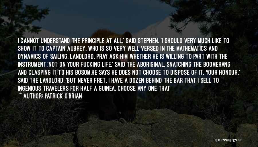 Patrick O'Brian Quotes: I Cannot Understand The Principle At All,' Said Stephen. 'i Should Very Much Like To Show It To Captain Aubrey,