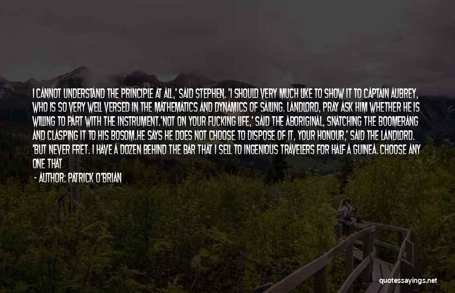 Patrick O'Brian Quotes: I Cannot Understand The Principle At All,' Said Stephen. 'i Should Very Much Like To Show It To Captain Aubrey,