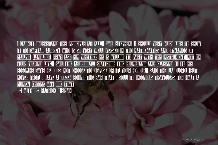 Patrick O'Brian Quotes: I Cannot Understand The Principle At All,' Said Stephen. 'i Should Very Much Like To Show It To Captain Aubrey,
