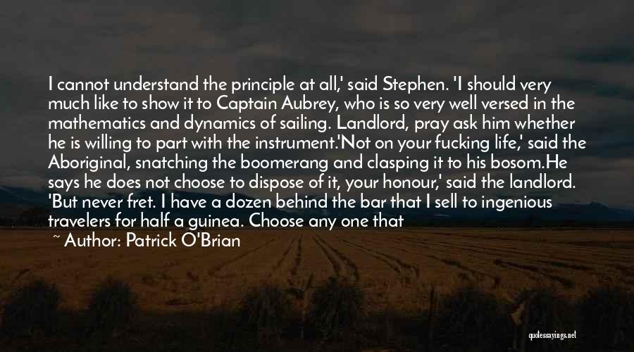 Patrick O'Brian Quotes: I Cannot Understand The Principle At All,' Said Stephen. 'i Should Very Much Like To Show It To Captain Aubrey,