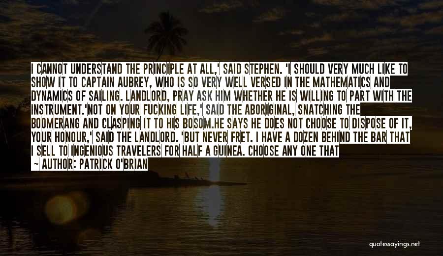 Patrick O'Brian Quotes: I Cannot Understand The Principle At All,' Said Stephen. 'i Should Very Much Like To Show It To Captain Aubrey,