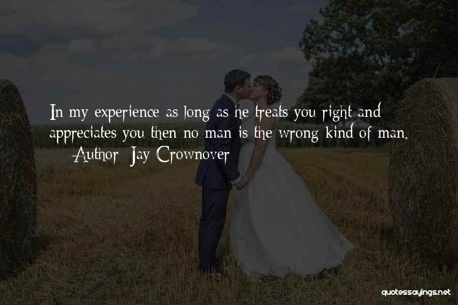 Jay Crownover Quotes: In My Experience As Long As He Treats You Right And Appreciates You Then No Man Is The Wrong Kind