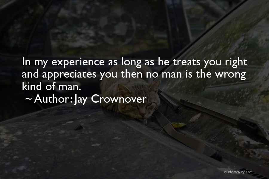 Jay Crownover Quotes: In My Experience As Long As He Treats You Right And Appreciates You Then No Man Is The Wrong Kind