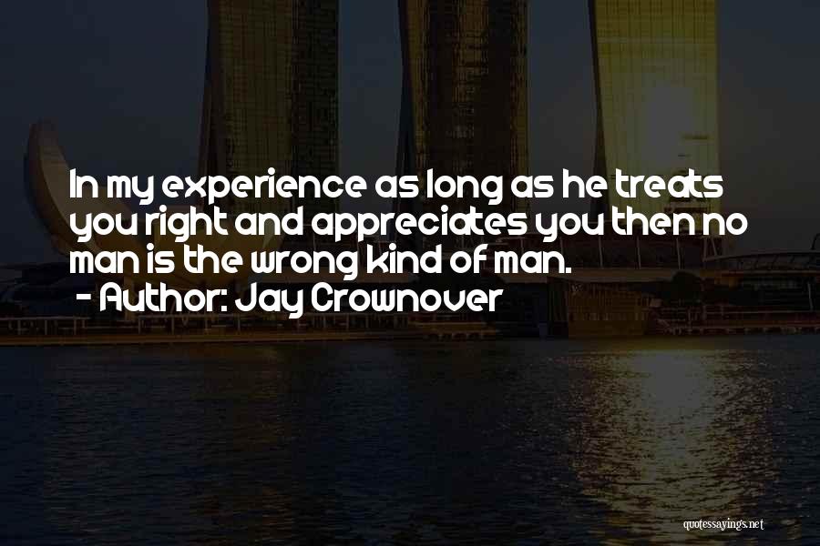 Jay Crownover Quotes: In My Experience As Long As He Treats You Right And Appreciates You Then No Man Is The Wrong Kind