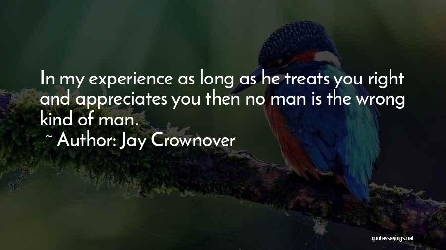 Jay Crownover Quotes: In My Experience As Long As He Treats You Right And Appreciates You Then No Man Is The Wrong Kind