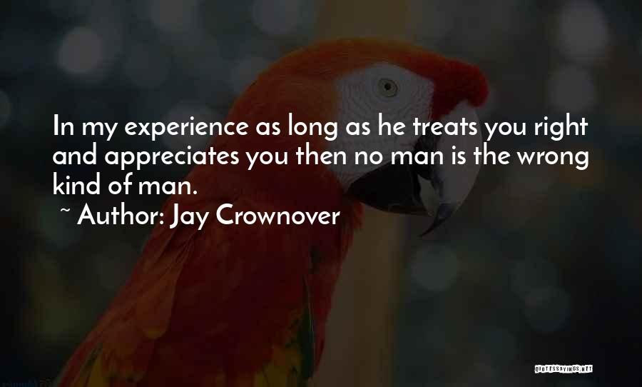 Jay Crownover Quotes: In My Experience As Long As He Treats You Right And Appreciates You Then No Man Is The Wrong Kind