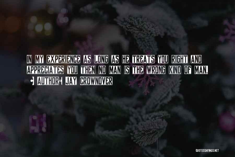 Jay Crownover Quotes: In My Experience As Long As He Treats You Right And Appreciates You Then No Man Is The Wrong Kind