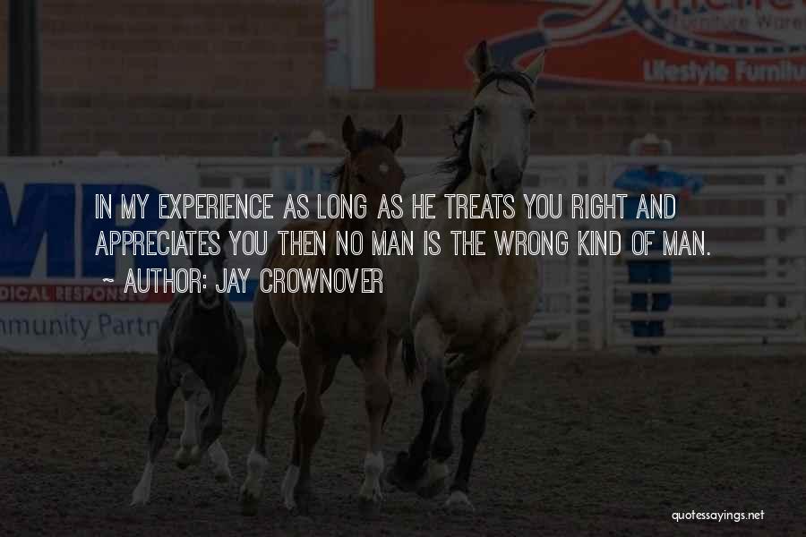 Jay Crownover Quotes: In My Experience As Long As He Treats You Right And Appreciates You Then No Man Is The Wrong Kind