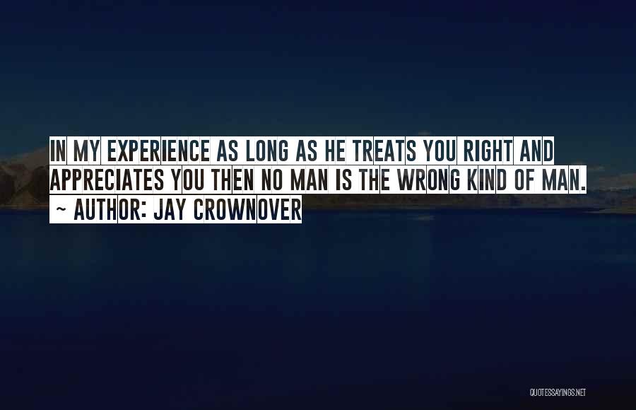 Jay Crownover Quotes: In My Experience As Long As He Treats You Right And Appreciates You Then No Man Is The Wrong Kind