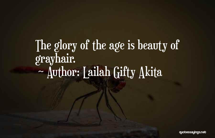 Lailah Gifty Akita Quotes: The Glory Of The Age Is Beauty Of Grayhair.