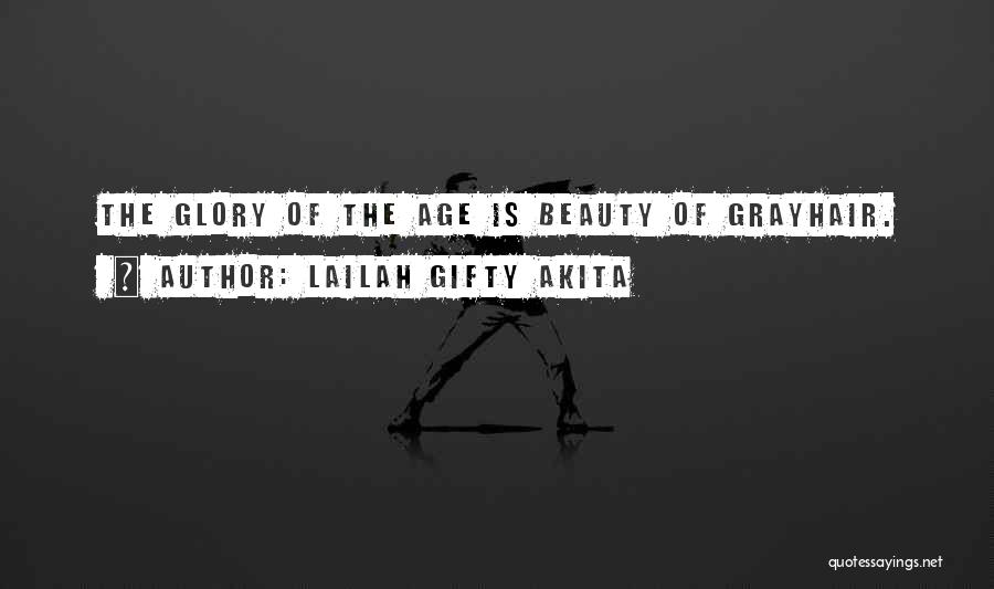 Lailah Gifty Akita Quotes: The Glory Of The Age Is Beauty Of Grayhair.