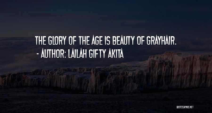 Lailah Gifty Akita Quotes: The Glory Of The Age Is Beauty Of Grayhair.