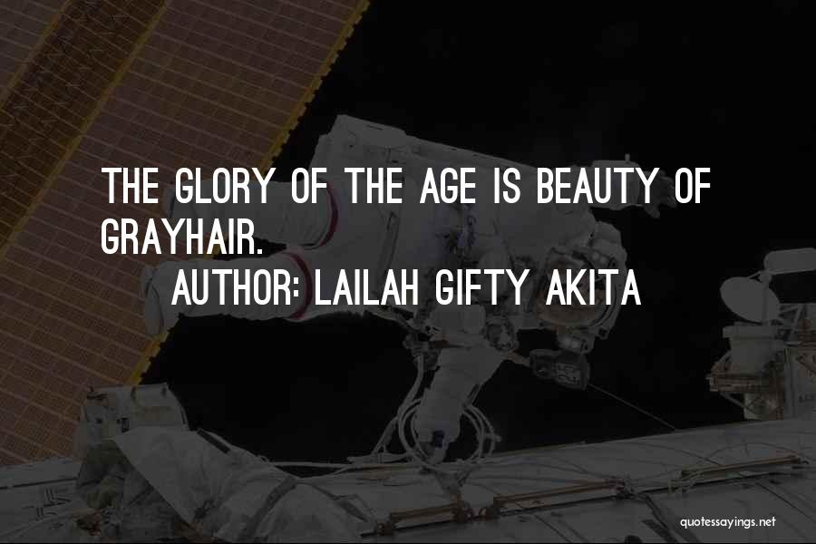 Lailah Gifty Akita Quotes: The Glory Of The Age Is Beauty Of Grayhair.