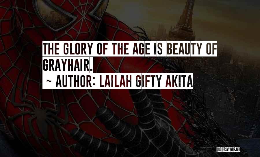 Lailah Gifty Akita Quotes: The Glory Of The Age Is Beauty Of Grayhair.