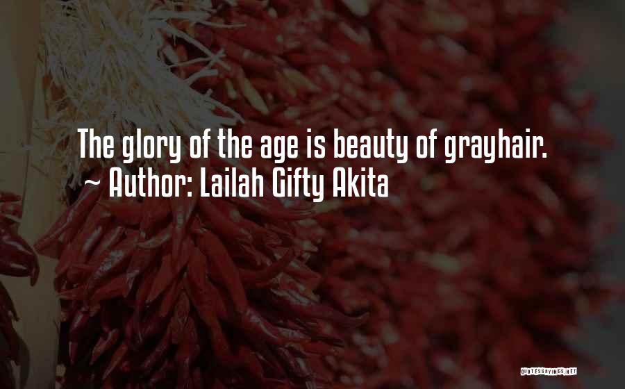 Lailah Gifty Akita Quotes: The Glory Of The Age Is Beauty Of Grayhair.