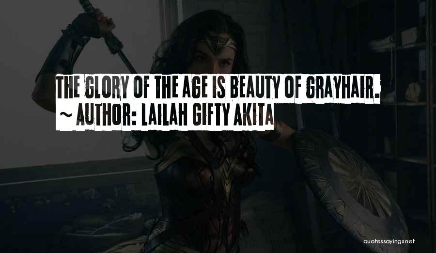 Lailah Gifty Akita Quotes: The Glory Of The Age Is Beauty Of Grayhair.