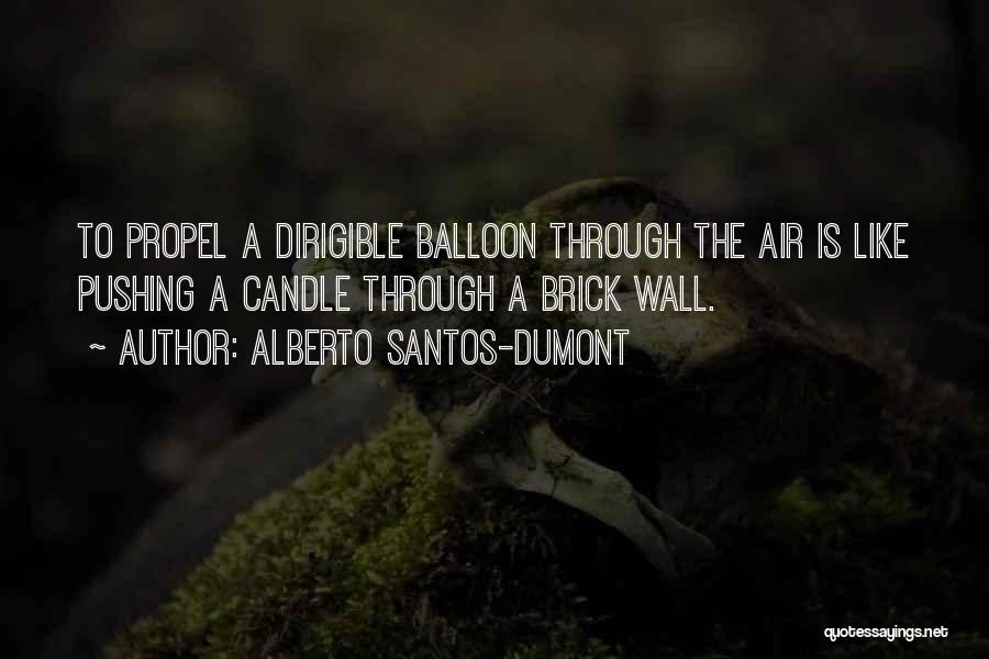 Alberto Santos-Dumont Quotes: To Propel A Dirigible Balloon Through The Air Is Like Pushing A Candle Through A Brick Wall.