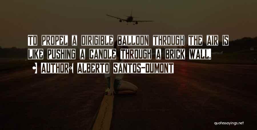 Alberto Santos-Dumont Quotes: To Propel A Dirigible Balloon Through The Air Is Like Pushing A Candle Through A Brick Wall.