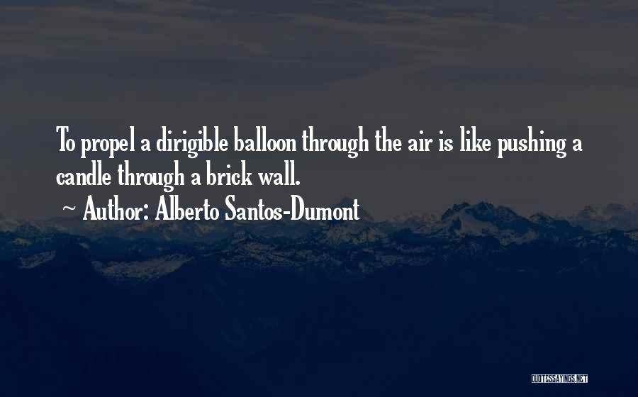 Alberto Santos-Dumont Quotes: To Propel A Dirigible Balloon Through The Air Is Like Pushing A Candle Through A Brick Wall.