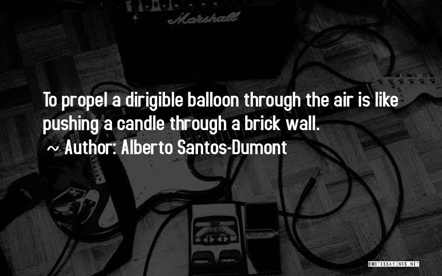 Alberto Santos-Dumont Quotes: To Propel A Dirigible Balloon Through The Air Is Like Pushing A Candle Through A Brick Wall.