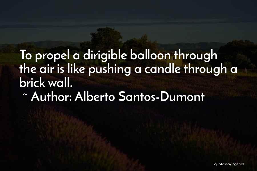 Alberto Santos-Dumont Quotes: To Propel A Dirigible Balloon Through The Air Is Like Pushing A Candle Through A Brick Wall.