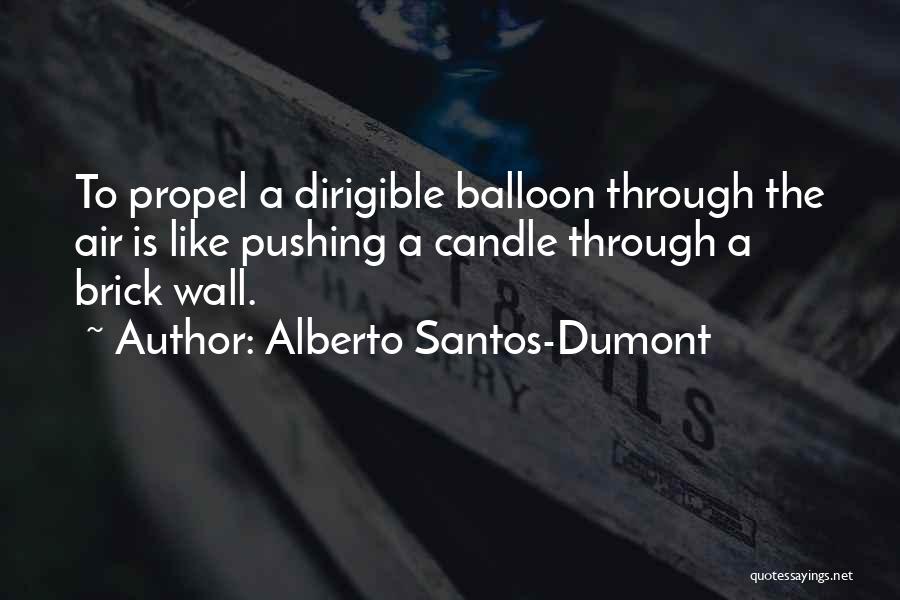 Alberto Santos-Dumont Quotes: To Propel A Dirigible Balloon Through The Air Is Like Pushing A Candle Through A Brick Wall.