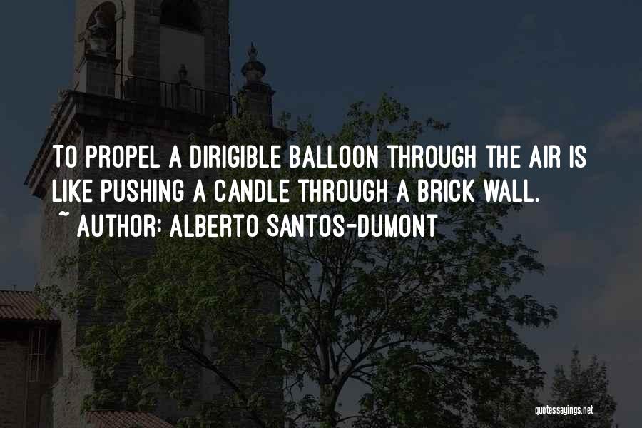 Alberto Santos-Dumont Quotes: To Propel A Dirigible Balloon Through The Air Is Like Pushing A Candle Through A Brick Wall.