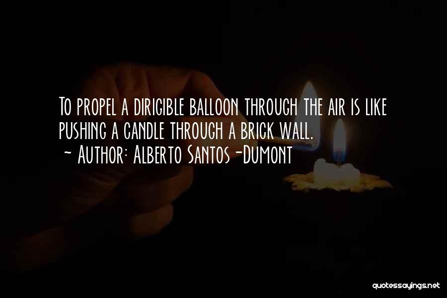 Alberto Santos-Dumont Quotes: To Propel A Dirigible Balloon Through The Air Is Like Pushing A Candle Through A Brick Wall.