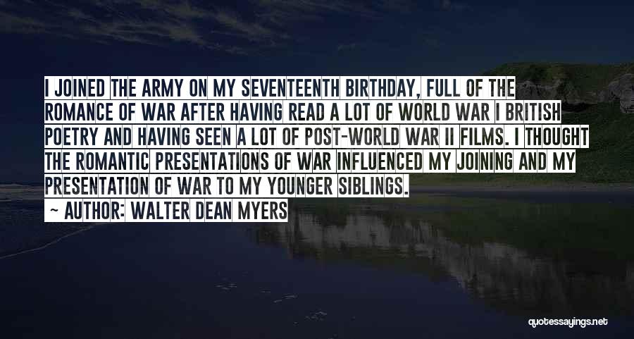 Walter Dean Myers Quotes: I Joined The Army On My Seventeenth Birthday, Full Of The Romance Of War After Having Read A Lot Of