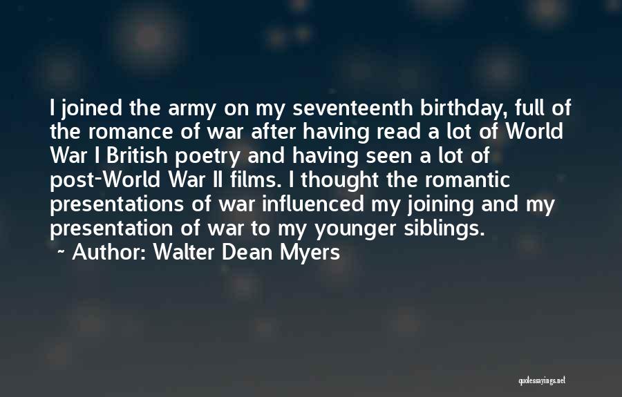 Walter Dean Myers Quotes: I Joined The Army On My Seventeenth Birthday, Full Of The Romance Of War After Having Read A Lot Of