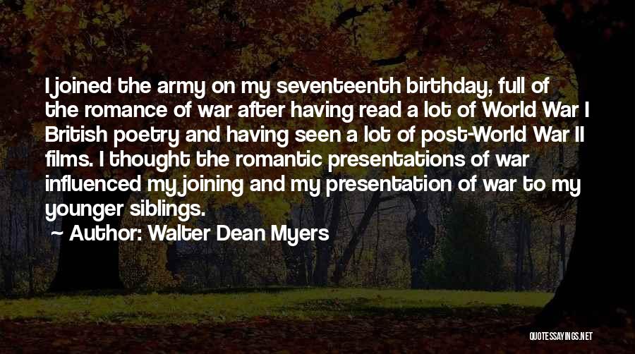 Walter Dean Myers Quotes: I Joined The Army On My Seventeenth Birthday, Full Of The Romance Of War After Having Read A Lot Of