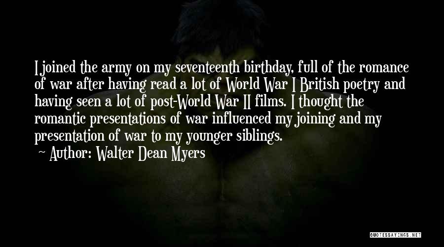 Walter Dean Myers Quotes: I Joined The Army On My Seventeenth Birthday, Full Of The Romance Of War After Having Read A Lot Of