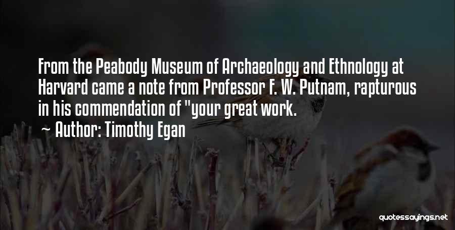 Timothy Egan Quotes: From The Peabody Museum Of Archaeology And Ethnology At Harvard Came A Note From Professor F. W. Putnam, Rapturous In