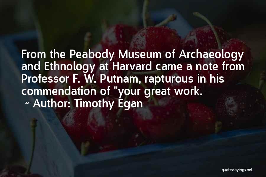 Timothy Egan Quotes: From The Peabody Museum Of Archaeology And Ethnology At Harvard Came A Note From Professor F. W. Putnam, Rapturous In